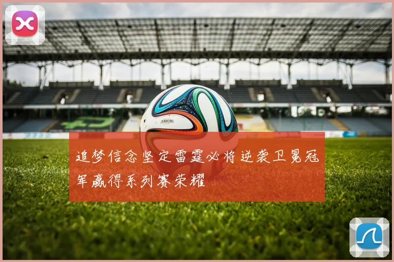 追梦信念坚定雷霆必将逆袭卫冕冠军赢得系列赛荣耀